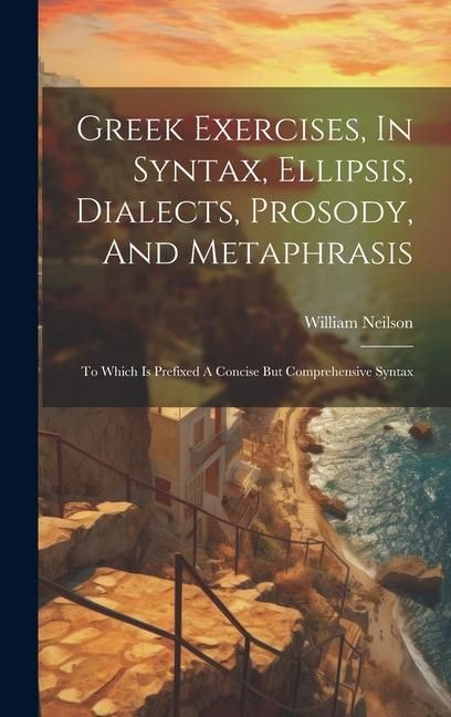 Produktbild: Greek Exercises, In Syntax, Ellipsis, Dialects, Prosody, And Metaphrasis: To Which Is Prefixed A Concise But Comprehensive Syntax