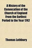 Produktbild: A History of the Convocation of the Church of England from the Earliest Period to the Year 1742