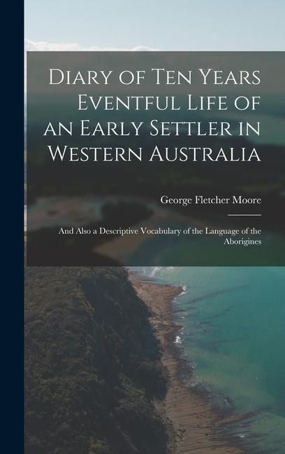 Produktbild: Diary of Ten Years Eventful Life of an Early Settler in Western Australia: And Also a Descriptive Vocabulary of the Language of the Aborigines