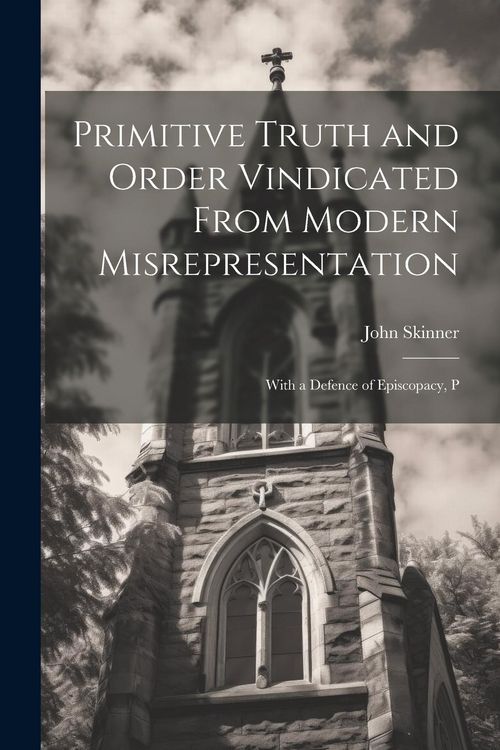 Produktbild: Primitive Truth and Order Vindicated From Modern Misrepresentation: With a Defence of Episcopacy, P