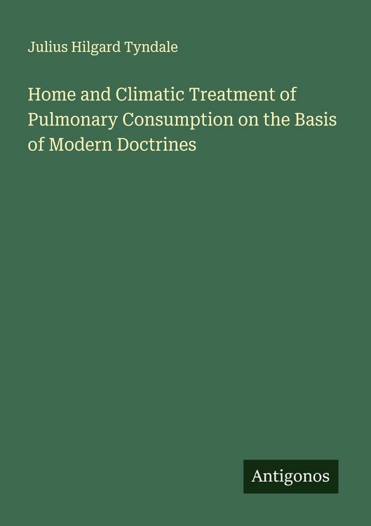 Produktbild: Home and Climatic Treatment of Pulmonary Consumption on the Basis of Modern Doctrines