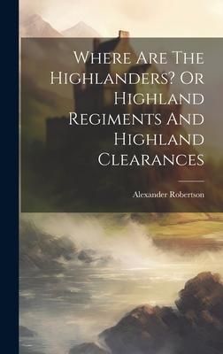Produktbild: Where Are The Highlanders? Or Highland Regiments And Highland Clearances