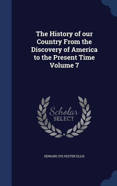 Produktbild: The History of our Country From the Discovery of America to the Present Time Volume 7