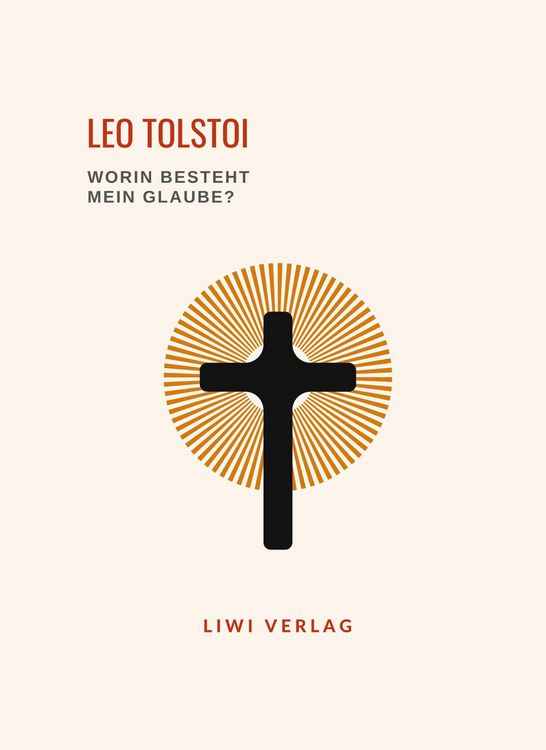 Produktbild: Leo Tolstoi: Worin besteht mein Glaube? Vollst&auml;ndige Neuausgabe
