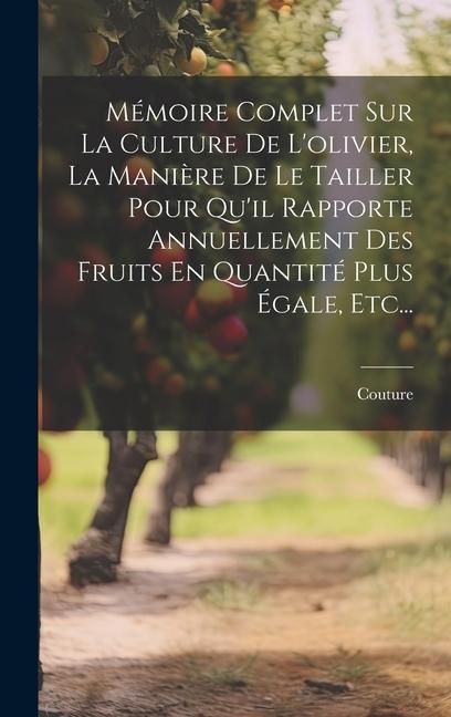 Produktbild: M&eacute;moire Complet Sur La Culture De L'olivier, La Mani&egrave;re De Le Tailler Pour Qu'il Rapporte Annuellement Des Fruits En Quantit&eacute; Plus &Eacute;gale, Etc...