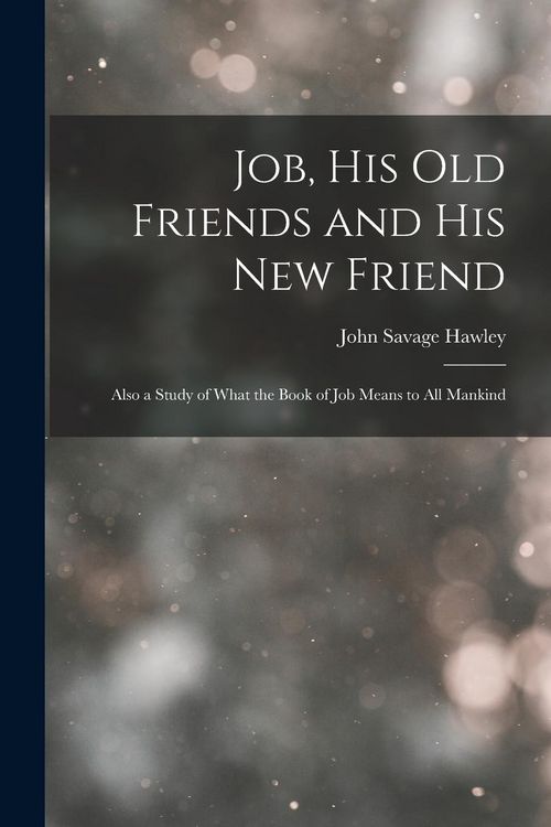Produktbild: Job, His Old Friends and His New Friend: Also a Study of What the Book of Job Means to All Mankind