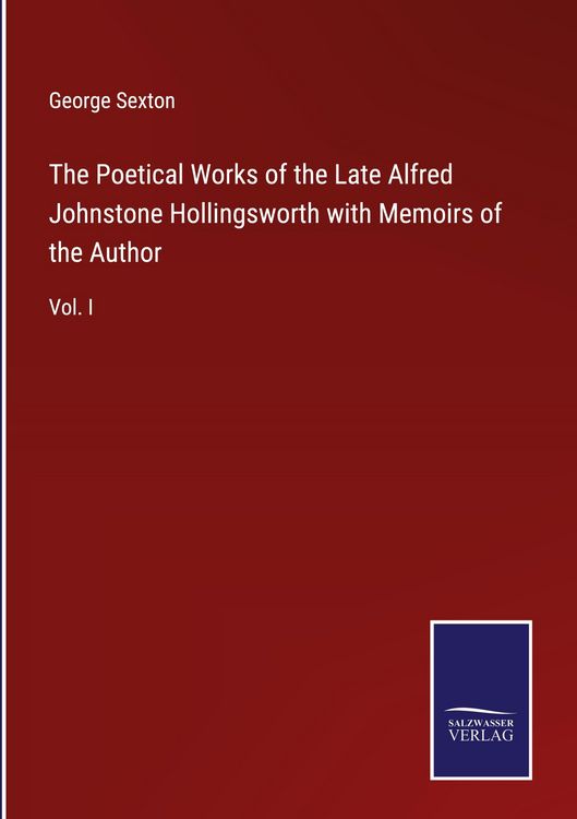 Produktbild: The Poetical Works of the Late Alfred Johnstone Hollingsworth with Memoirs of the Author
