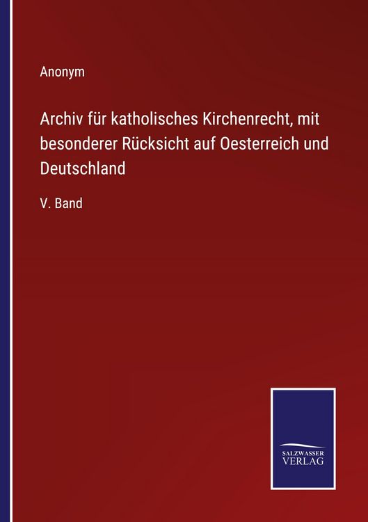 Produktbild: Archiv f&uuml;r katholisches Kirchenrecht, mit besonderer R&uuml;cksicht auf Oesterreich und Deutschland