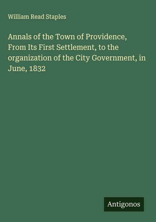 Produktbild: Annals of the Town of Providence, From Its First Settlement, to the organization of the City Government, in June, 1832