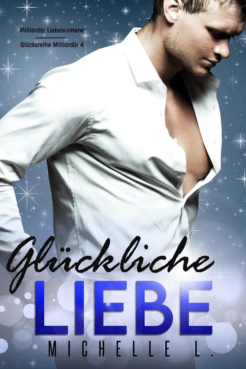 Produktbild: Gl&uuml;ckliche Liebe: Milliard&auml;r Liebesromane (Gl&uuml;cksreihe Milliard&auml;r, #4)