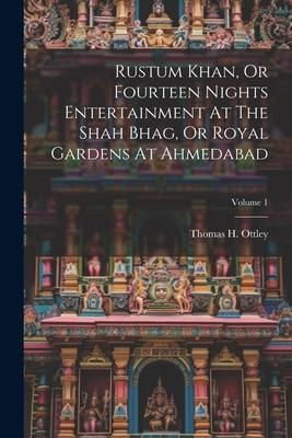 Produktbild: Rustum Khan, Or Fourteen Nights Entertainment At The Shah Bhag, Or Royal Gardens At Ahmedabad; Volume 1
