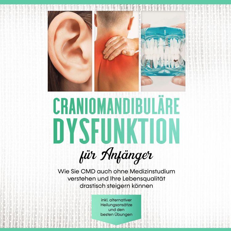 Produktbild: Craniomandibul&auml;re Dysfunktion f&uuml;r Anf&auml;nger: Wie Sie CMD auch ohne Medizinstudium verstehen und Ihre Lebensqualit&auml;t drastisch steigern k&ouml;nnen - inkl. alternativer Heilungsans&auml;tze und den besten &Uuml;bungen