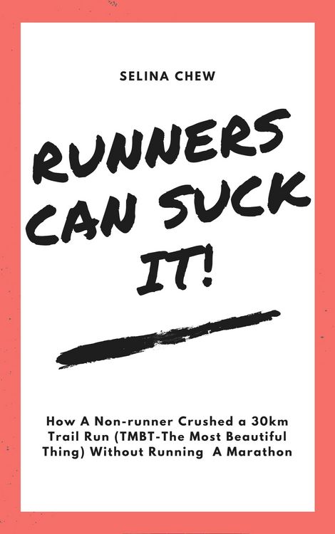 Produktbild: Runners Can Suck It! How A Non-runner Crushed A 30 km Trail Run (TMBT- The Most Beautiful Thing) Without Having To Run A Marathon
