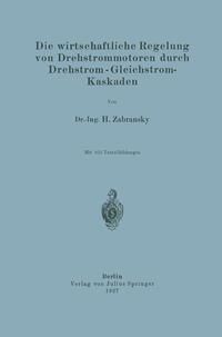 Produktbild: Die wirtschaftliche Regelung von Drehstrommotoren durch Drehstrom - Gleichstrom-Kaskaden