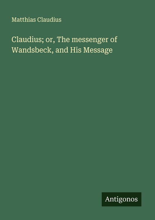 Produktbild: Claudius; or, The messenger of Wandsbeck, and His Message