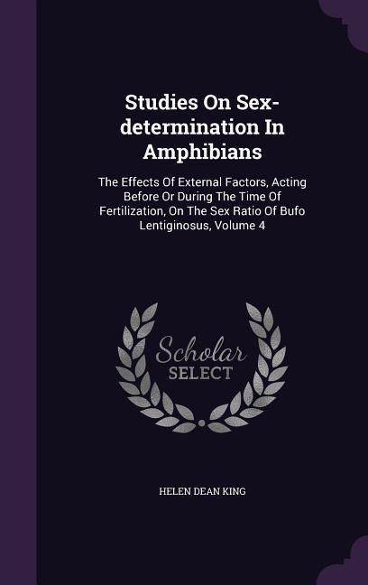 Produktbild: Studies On Sex-determination In Amphibians: The Effects Of External Factors, Acting Before Or During The Time Of Fertilization, On The Sex Ratio Of Bu