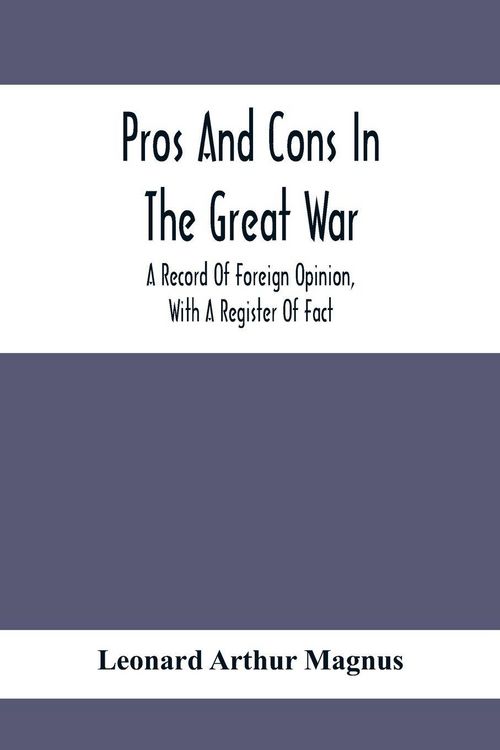 Produktbild: Pros And Cons In The Great War; A Record Of Foreign Opinion, With A Register Of Fact