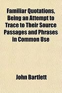 Produktbild: Familiar Quotations, Being an Attempt to Trace to Their Source Passages and Phrases in Common Use