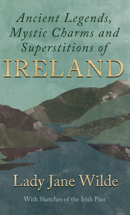 Produktbild: Ancient Legends, Mystic Charms and Superstitions of Ireland - With Sketches of the Irish Past
