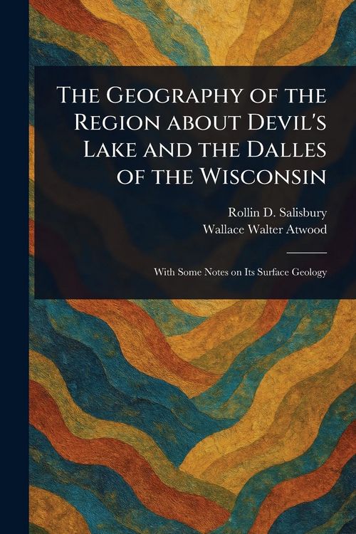 Produktbild: The Geography of the Region About Devil's Lake and the Dalles of the Wisconsin