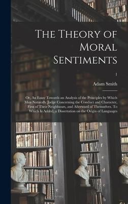 Produktbild: The Theory of Moral Sentiments; or, An Essay Towards an Analysis of the Principles by Which Men Naturally Judge Concerning the Conduct and Character, First of Their Neighbours, and Afterward of Themselves. To Which is Added, a Dissertation on The...; 1