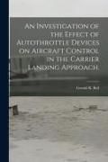 Produktbild: An Investigation of the Effect of Autothrottle Devices on Aircraft Control in the Carrier Landing Approach.