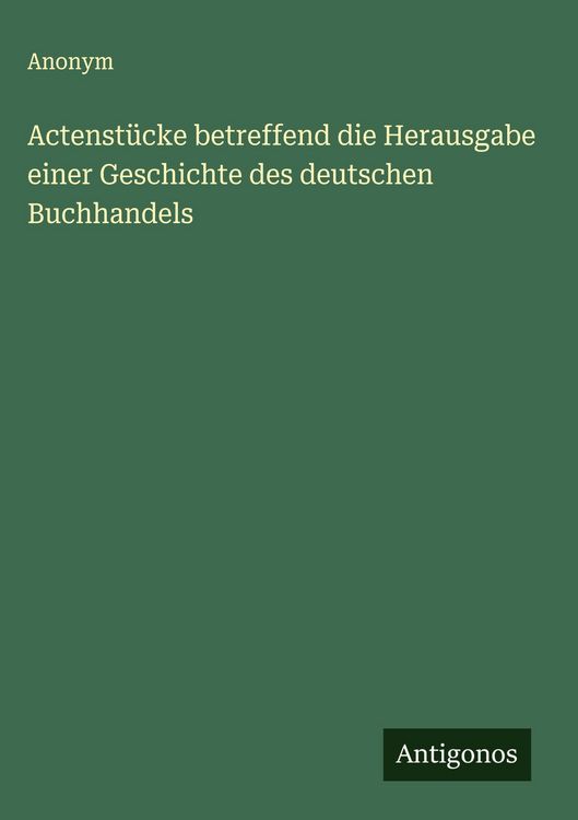 Produktbild: Actenst&uuml;cke betreffend die Herausgabe einer Geschichte des deutschen Buchhandels