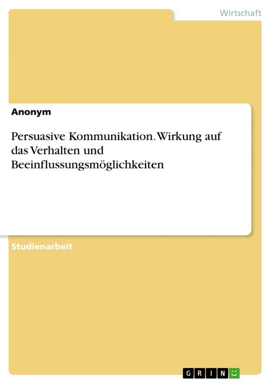 Produktbild: Persuasive Kommunikation. Wirkung auf das Verhalten und Beeinflussungsm&ouml;glichkeiten