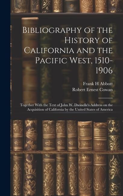 Produktbild: Bibliography of the History of California and the Pacific West, 1510-1906; Together With the Text of John W. Dwinelle's Address on the Acquisition of