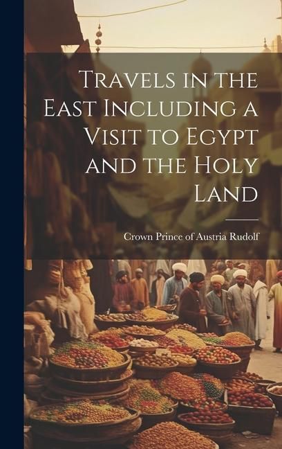 Produktbild: Travels in the East Including a Visit to Egypt and the Holy Land
