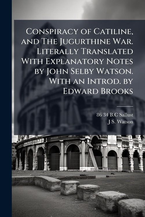 Produktbild: Conspiracy of Catiline, and The Jugurthine War. Literally Translated With Explanatory Notes by John Selby Watson. With an Introd. by Edward Brooks