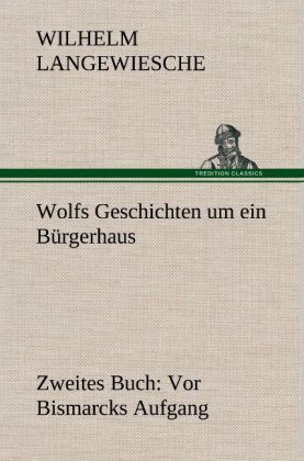 Produktbild: Wolfs Geschichten um ein B&uuml;rgerhaus - Zweites Buch: Vor Bismarcks Aufgang