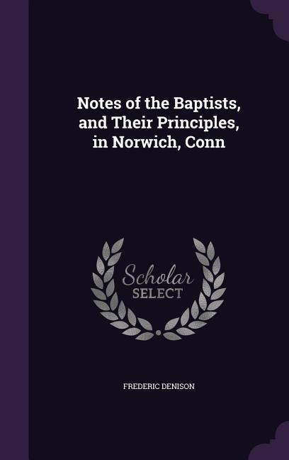 Produktbild: Notes of the Baptists, and Their Principles, in Norwich, Conn