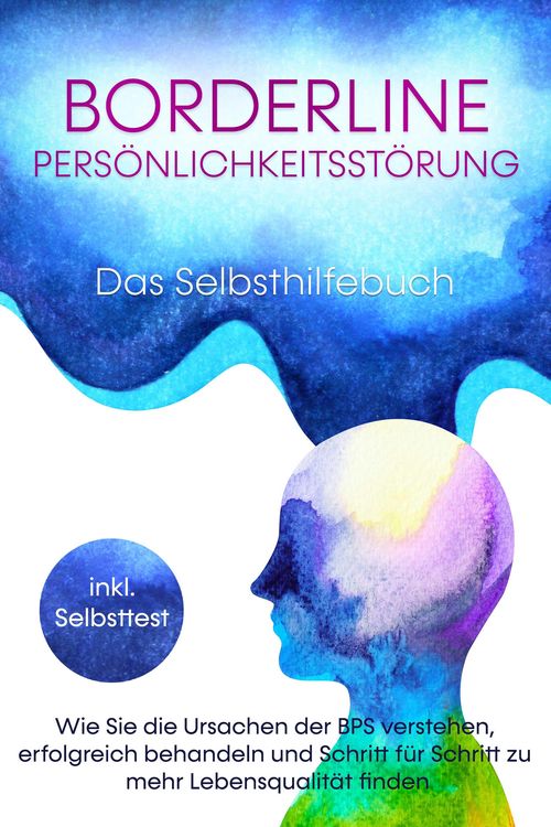 Produktbild: Borderline Pers&ouml;nlichkeitsst&ouml;rung - Das Selbsthilfebuch: Wie Sie die Ursachen der BPS verstehen, erfolgreich behandeln und Schritt f&uuml;r Schritt zu mehr