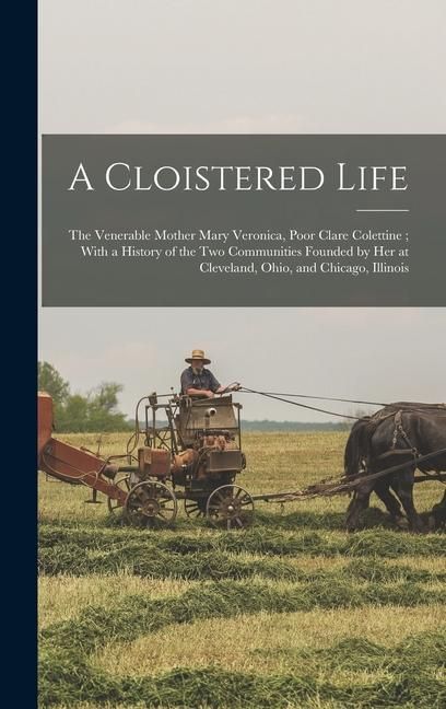 Produktbild: A Cloistered Life: The Venerable Mother Mary Veronica, Poor Clare Colettine; With a History of the Two Communities Founded by Her at Clev