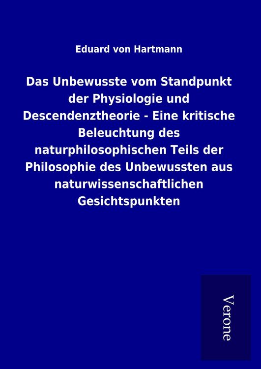 Produktbild: Das Unbewusste vom Standpunkt der Physiologie und Descendenztheorie - Eine kritische Beleuchtung des naturphilosophischen Teils der Philosophie des Unbewussten aus naturwissenschaftlichen Gesichtspunkten