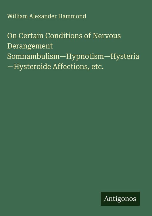 Produktbild: On Certain Conditions of Nervous Derangement Somnambulism-Hypnotism-Hysteria-Hysteroide Affections, etc.