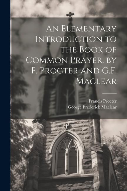 Produktbild: An Elementary Introduction to the Book of Common Prayer, by F. Procter and G.F. Maclear