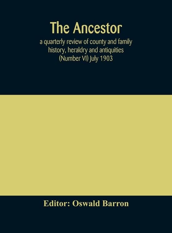 Produktbild: The Ancestor; A Quarterly Review Of County And Family History, Heraldry And Antiquities (Number Vi) July 1903