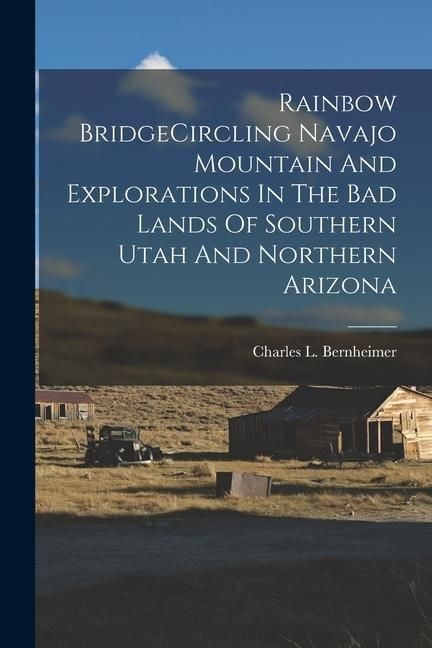Produktbild: Rainbow BridgeCircling Navajo Mountain And Explorations In The Bad Lands Of Southern Utah And Northern Arizona
