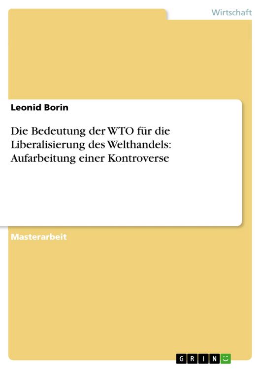 Produktbild: Die Bedeutung der WTO f&uuml;r die Liberalisierung des Welthandels: Aufarbeitung einer Kontroverse