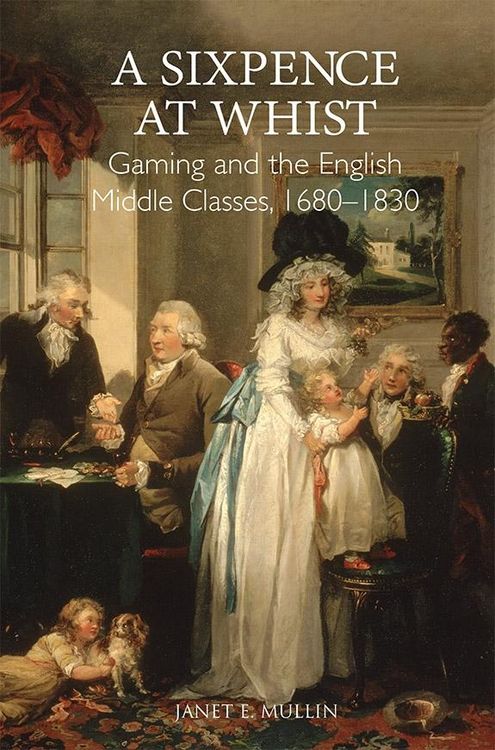 Produktbild: A Sixpence at Whist: Gaming and the English Middle Classes, 1680-1830