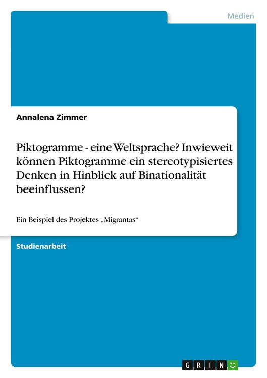 Produktbild: Piktogramme - eine Weltsprache? Inwieweit k&ouml;nnen Piktogramme ein stereotypisiertes Denken in Hinblick auf Binationalit&auml;t beeinflussen?