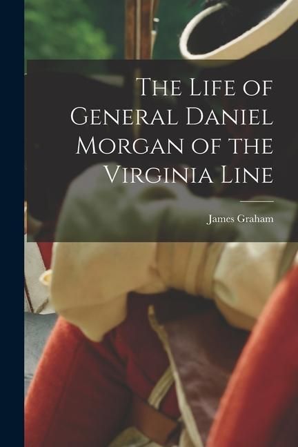 Produktbild: The Life of General Daniel Morgan of the Virginia Line