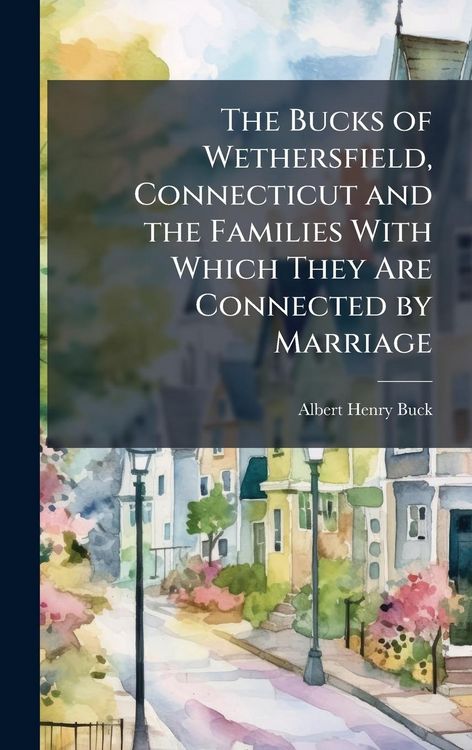 Produktbild: The Bucks of Wethersfield, Connecticut and the Families With Which They Are Connected by Marriage