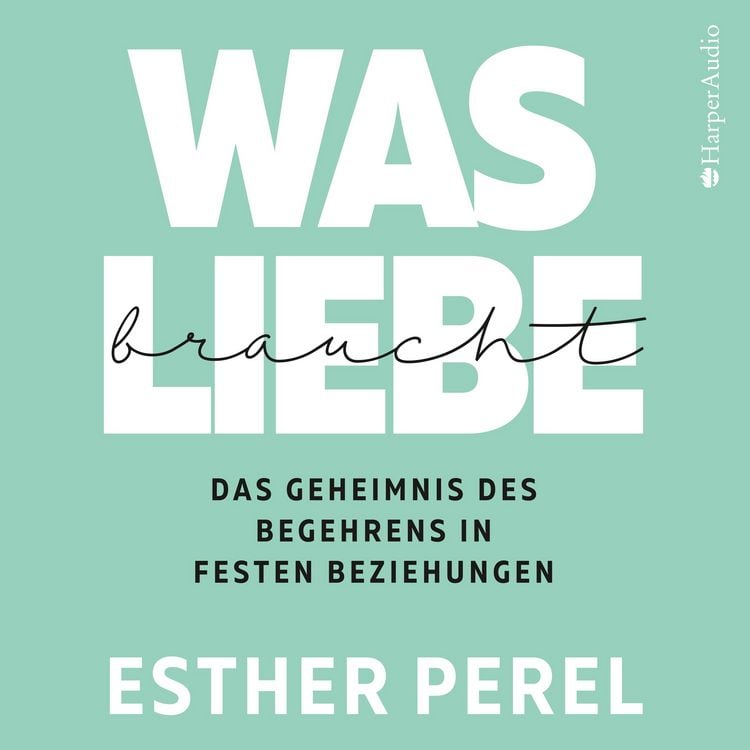 Produktbild: Was Liebe braucht - Das Geheimnis des Begehrens in festen Beziehungen