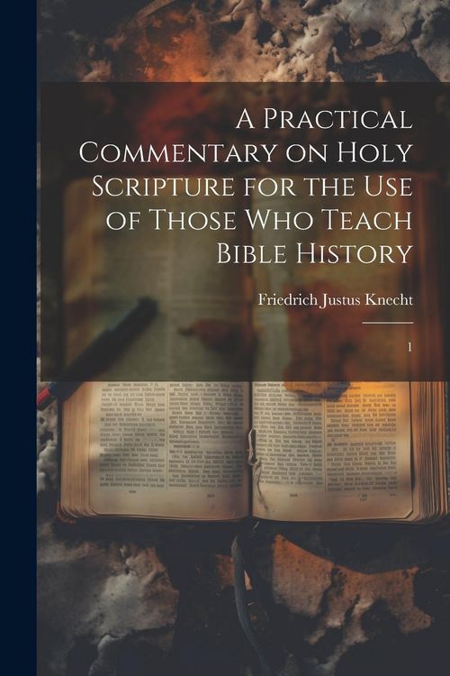 Produktbild: A Practical Commentary on Holy Scripture for the use of Those who Teach Bible History: 1