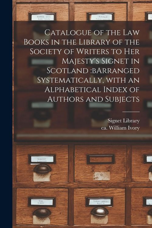 Produktbild: Catalogue of the Law Books in the Library of the Society of Writers to Her Majesty's Signet in Scotland: bArranged Systematically, With an Alphabetica