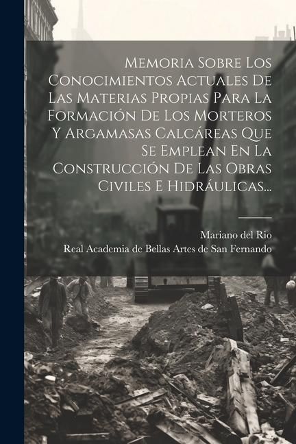 Produktbild: Memoria Sobre Los Conocimientos Actuales De Las Materias Propias Para La Formaci&oacute;n De Los Morteros Y Argamasas Calc&aacute;reas Que Se Emplean En La Construc