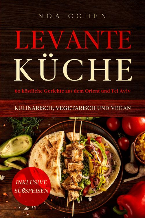 Produktbild: Levante K&uuml;che: 60 k&ouml;stliche Gerichte aus dem Orient und Tel Aviv - kulinarisch, vegetarisch und vegan | Inklusive S&uuml;&szlig;speisen
